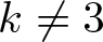 dollar sign k not equals 3 dollar sign