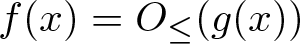 dollar sign f left parenthesis x right parenthesis equals upper O less than or equals left parenthesis g left parenthesis x right parenthesis right parenthesis dollar sign