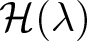 dollar sign upper H left parenthesis lamda right parenthesis dollar sign