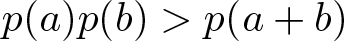 dollar sign p left parenthesis a right parenthesis p left parenthesis b right parenthesis greater than p left parenthesis a plus b right parenthesis dollar sign