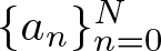 dollar sign left brace an right brace n equals 0 upper N dollar sign