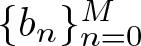 dollar sign left brace bn right brace n equals 0 upper M dollar sign