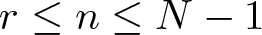 dollar sign r less than or equals n less than or equals upper N minus 1 dollar sign