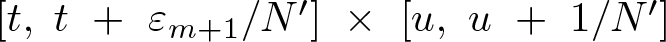 dollar sign left bracket t comma t plus epsilon m plus 1 slash upper N prime right bracket times left bracket u comma u plus 1 slash upper N prime right bracket dollar sign