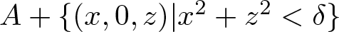 dollar sign upper A plus left brace left parenthesis x comma 0 comma z right parenthesis vertical bar x 2 plus z 2 less than delta right brace dollar sign