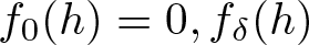 dollar sign f 0 left parenthesis h right parenthesis equals 0 comma f delta left parenthesis h right parenthesis dollar sign