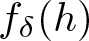 dollar sign f delta left parenthesis h right parenthesis dollar sign
