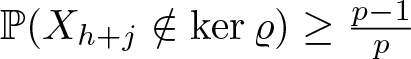 dollar sign double struck upper P left parenthesis Xh plus j not an element of kernel rho right parenthesis greater than or equals p minus 1 p dollar sign