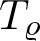 dollar sign upper T rho dollar sign