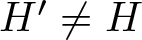 dollar sign upper H prime not equals upper H dollar sign