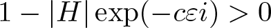 dollar sign 1 minus vertical bar upper H vertical bar exp left parenthesis minus c epsilon i right parenthesis greater than 0 dollar sign