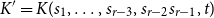 upper K prime equals upper K left parenthesis s 1 comma ellipsis comma s Subscript r minus 3 Baseline comma s Subscript r minus 2 Baseline s Subscript r minus 1 Baseline comma t right parenthesis