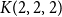 upper K left parenthesis 2 comma 2 comma 2 right parenthesis