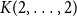 upper K left parenthesis 2 comma ellipsis comma 2 right parenthesis