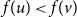 f left parenthesis u right parenthesis less than f left parenthesis v right parenthesis