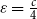 epsilon equals StartFraction c Over 4 EndFraction