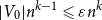 StartAbsoluteValue upper V 0 EndAbsoluteValue n Superscript k minus 1 Baseline less than or slanted equals epsilon n Superscript k