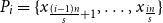 upper P Subscript i Baseline equals StartSet x Subscript StartFraction left parenthesis i minus 1 right parenthesis n Over s EndFraction plus 1 Baseline comma ellipsis comma x Subscript StartFraction i n Over s EndFraction Baseline EndSet