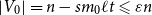 StartAbsoluteValue upper V 0 EndAbsoluteValue equals n minus s m 0 script l t less than or slanted equals epsilon n