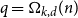 q equals normal upper Omega Subscript k comma d Baseline left parenthesis n right parenthesis