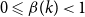 0 less than or slanted equals beta left parenthesis k right parenthesis less than 1