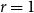 r equals 1