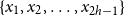 StartSet x 1 comma x 2 comma ellipsis comma x Subscript 2 h minus 1 Baseline EndSet