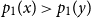 p 1 left parenthesis x right parenthesis greater than p 1 left parenthesis y right parenthesis
