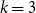 k equals 3
