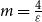 m equals StartFraction 4 Over epsilon EndFraction