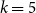 k equals 5
