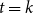 t equals k