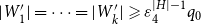 StartAbsoluteValue upper W prime 1 EndAbsoluteValue equals midline horizontal ellipsis equals StartAbsoluteValue upper W Subscript k Superscript prime Baseline EndAbsoluteValue greater than or slanted equals epsilon 4 Superscript StartAbsoluteValue upper H EndAbsoluteValue minus 1 Baseline q 0