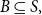 upper B subset of or equal to upper S comma