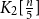upper K 2 left bracket StartFraction n Over 5 EndFraction right bracket