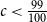 c less than StartFraction 99 Over 100 EndFraction