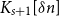 upper K Subscript s plus 1 Baseline left bracket delta n right bracket