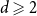 d greater than or slanted equals 2