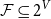script upper F subset of or equal to 2 Superscript upper V