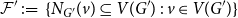 script upper F prime colon equals StartSet upper N Subscript upper G Sub Superscript prime Subscript Baseline left parenthesis v right parenthesis subset of or equal to upper V left parenthesis upper G Superscript prime Baseline right parenthesis colon v element of upper V left parenthesis upper G Superscript prime Baseline right parenthesis EndSet