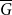 upper G overbar