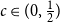 c element of left parenthesis 0 comma one half right parenthesis