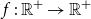 f colon double struck upper R Superscript plus Baseline right arrow double struck upper R Superscript plus