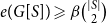 e left parenthesis upper G left bracket upper S right bracket right parenthesis greater than or slanted equals beta StartBinomialOrMatrix StartAbsoluteValue upper S EndAbsoluteValue Choose 2 EndBinomialOrMatrix
