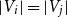 StartAbsoluteValue upper V Subscript i Baseline EndAbsoluteValue equals StartAbsoluteValue upper V Subscript j Baseline EndAbsoluteValue