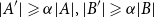 StartAbsoluteValue upper A Superscript prime Baseline EndAbsoluteValue greater than or slanted equals alpha StartAbsoluteValue upper A EndAbsoluteValue comma StartAbsoluteValue upper B Superscript prime Baseline EndAbsoluteValue greater than or slanted equals alpha StartAbsoluteValue upper B EndAbsoluteValue