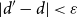 StartAbsoluteValue d prime minus d EndAbsoluteValue less than epsilon