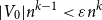 StartAbsoluteValue upper V 0 EndAbsoluteValue n Superscript k minus 1 Baseline less than epsilon n Superscript k