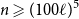 n greater than or slanted equals left parenthesis 100 script l right parenthesis Superscript 5
