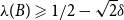 lamda left parenthesis upper B right parenthesis greater than or slanted equals 1 divided by 2 minus StartRoot 2 EndRoot delta